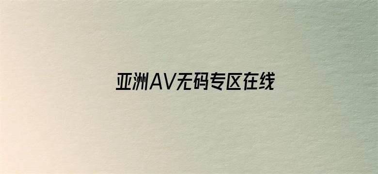 >亚洲AV无码专区在线观看横幅海报图